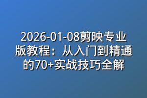 2026-01-08剪映专业版教程：从入门到精通的70+实战技巧全解