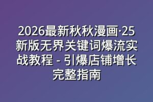 2026最新秋秋漫画·25新版无界关键词爆流实战教程 – 引爆店铺增长完整指南