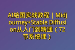 AI绘图实战教程｜Midjourney+Stable Diffusion从入门到精通（72节系统课）
