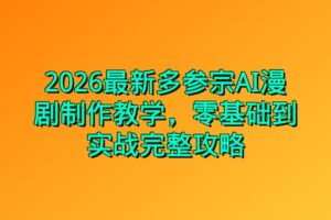 2026最新多参宗AI漫剧制作教学，零基础到实战完整攻略