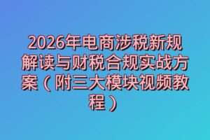 2026年电商涉税新规解读与财税合规实战方案（附三大模块视频教程）
