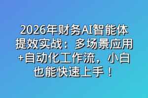 2026年财务AI智能体提效实战：多场景应用+自动化工作流，小白也能快速上手！