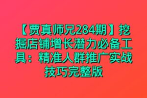 【贾真师兄284期】挖掘店铺增长潜力必备工具：精准人群推广实战技巧完整版
