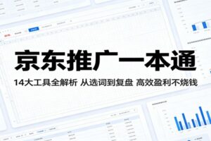 京东推广一本通:14大工具全解析,从选词到复盘高效盈利不烧钱
