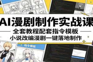 AI漫剧制作实战课：全套教程+指令模板，小说改编漫剧一键落地制作教程