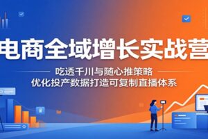 电商全域增长实战营：千川与随心推策略提升投产全攻略