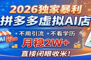 拼多多虚拟AI店2026实战教程:零成本、零技术,轻松实现月入2W+的暴利项目