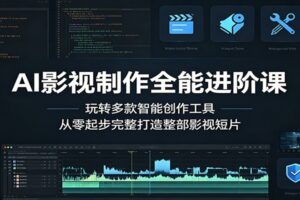AI影视制作全能进阶课:从零起步完整打造影视短片的最新教程(2025)