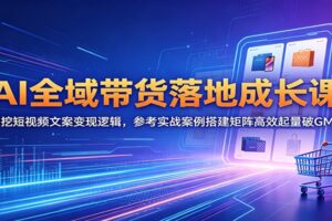 AI全域带货实战课：从短视频文案到矩阵运营的全链路指南