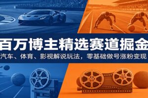 【2025最新】汽车/体育/影视解说赛道零基础做号涨粉变现全攻略