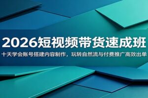 2026短视频带货速成班:十天玩转快手自然流与付费推广实战教程
