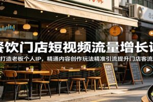 餐饮门店短视频流量增长课：打造老板个人IP的实战指南