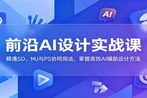 AI设计实战课：Stable Diffusion + Midjourney + Photoshop协同用法完全指南