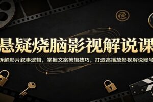 悬疑烧脑影视解说教程：拆解影片叙事逻辑，掌握文案剪辑技巧，快速提升播放量