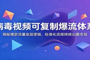病毒视频可复制爆流体系：揭秘爆款短视频流量公式，标准化流程批量出圈变现