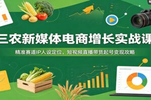 三农短视频带货实战课:抖音IP人设定位+直播变现起号攻略,新农人必看的运营指南