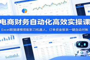 电商财务自动化实操课：Excel数据建模+影刀RPA机器人搭建，告别手动对账加班