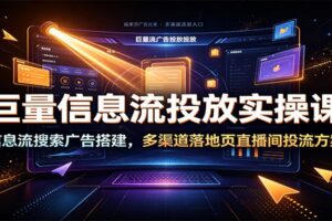 巨量信息流广告投放实操课：AD后台搭建+橙子建站+直播间投流全流程详解