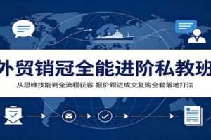 外贸销冠全能进阶私教班：客户开发到复购全流程外贸业务员实战指南