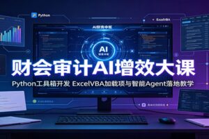财会审计人告别加班！Python工具箱+VBA加载项+AI Agent实战课，从脚本到桌面应用全流程落地