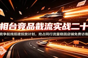 万相台竞品截流实战二十讲:手把手搭建竞争航线投放计划,抢占同行流量稳固店铺