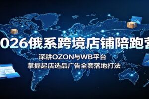 2026俄系跨境电商教程：OZON与Wildberries双平台起店选品广告实操全攻略