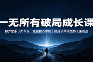 一无所有破局成长课：抓住核心思路，搭建长期增值的人生体系