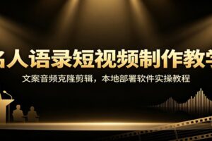 名人语录短视频制作全套教程:音频克隆+本地部署+剪辑实操,从零打造爆款语录账号