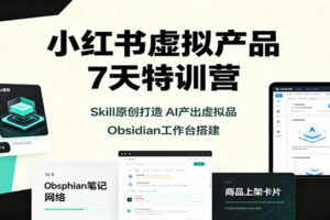 小红书虚拟产品7天特训营：AI原创打造+Obsidian工作台搭建全套教程