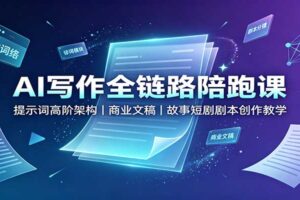 AI 写作全链路陪跑课：提示词高阶架构与短剧剧本创作教学