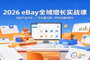 2026 eBay 运营全攻略：跨境电商卖家如何实现全域增长与店铺规模化？