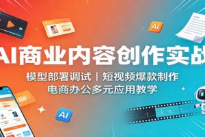 AI商业内容创作实战：短视频爆款制作+电商素材+FLUX部署调试全套教学