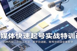 自媒体快速起号特训课：四种内容二次加工方法，多平台账号冷启动指南
