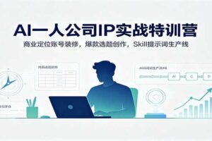 AI一人公司IP实战特训营：商业定位+爆款选题+Skill提示词，搭建AI驱动的内容获客系统