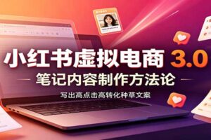 小红书虚拟电商3.0实战教程：账号搭建选品开店全解析