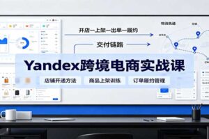 Yandex跨境电商实战课：平台入门、开店、选品定价全流程教程