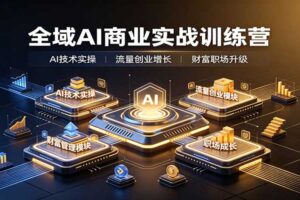 AI商业实战训练营全解析：从AI工具实操到流量创业，一套课程搞定能力升级与财富增值