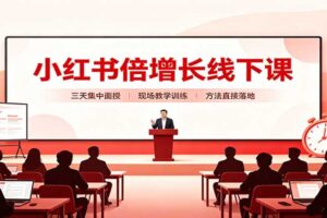 小红书倍增长实战课：三天线下课拆解选品、素材制作与起号全链路