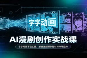 AI漫剧创作实战课：字字动画平台实操教程，解析爆款题材与市场趋势