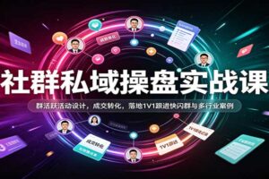 社群私域操盘实战课：从0到1搭建社群成交转化体系与快闪群交易模式