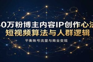 短视频创作心法:40万粉博主揭秘内容IP打造与流量变现全攻略