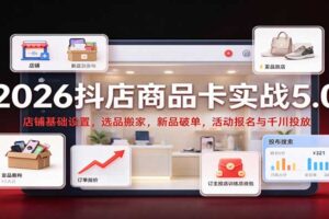 抖店商品卡实战5.0：店铺搭建、选品搬家与新品破单全流程拆解