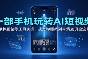 一部手机玩转AI短视频：即梦豆包工具实操，宠物爆款到带货变现全流程