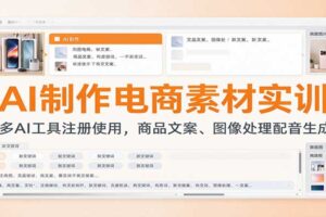 AI制作电商素材实训：多AI工具一站式搞定商品文案、图像处理与配音