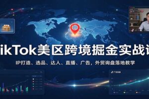 TikTok美区跨境电商实战课:IP打造到外贸询盘全链路变现指南