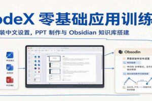 CodeX零基础应用训练营：界面安装、PPT制作与Obsidian知识库搭建全流程教程