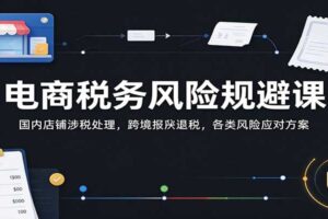 电商税务风险规避全攻略：国内店铺涉税处理与跨境报关退税方案解析