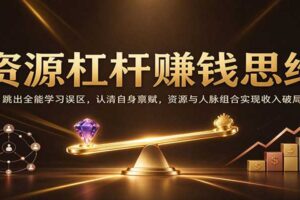资源杠杆赚钱思维：跳出全能学习误区，利用人脉资源实现收入跃迁
